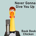 Bauk Bauk Chicken - Never Gonna Give You Up Chicken Cover