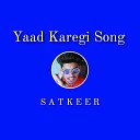 Satkeer - Yaad Karegi Song