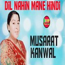 MUSARAT KANWAL - DIL NAHIN MANE HINDI