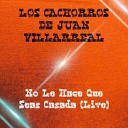 Los Cachorros De Juan Villarreal - No Le Hace Que Seas Casada Live