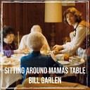 Bill Garlen - Sitting Around Mamas Table
