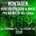 DJ CYCLOPE ZS DJ Pedrinho PZL - Montagem Rosa Dou pra Quem Ta Morta Pra Bafora do Meu Lan…