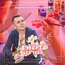 Андрей Бурдуковский - 8 марта без тебя