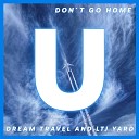 Dream Travel feat LTJ Yard - Don t Go Home