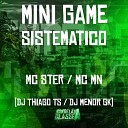 mc mn, Mc ster, DJ Thiago TS feat. DJ Menor GK - Mini Game Sistematico