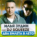 Илья Зудин feat Dj Squeeze - Два билета в лето