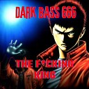 DARK BASS 666 - Dark Bass 666 the Fucking King