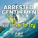 Arrested Gentlemen feat Iva Rii - We Have To Try Extended Mix