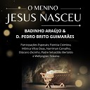 Badinho Ara jo Dom Pedro Brito Guimar es feat Padre Sebasti o Bertoldo Patr cia Coimbra Narriman Carvalho Di cono… - O Menino Jesus Nasceu