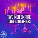Two Men Empire - Toast To The Haters