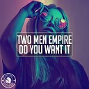 Two Men Empire - Do You Want It Extended Mix