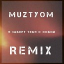 MuzTyom - Я заберу тебя с собой Remix