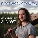 Александр Андреев - Я остаюсь с тобой