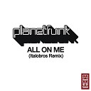 Planet Funk - All on Me Italobros Remix