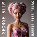 George Slim - Barbie Size Relax