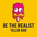 Yellow Bird - Be the Realist