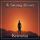 Kiwwiiz - A Strong Desire