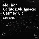 Carlitos16k - Me Tiran Ignacio Gazmey CR
