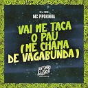MC Pipokinha DJ BB - Vai Me Taca o Pau Me Chama de Vagabunda