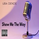 Uba Dende - Show Me The Way
