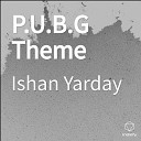 Ishan Yarday - P U B G Theme