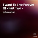 John Ambuli - I Want To Live Forever Part Two
