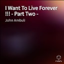 JOHN AMBULI - I Want To Live Forever Part Two