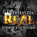 Banda Dinastia Real - Echame a mi la culpa