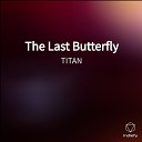 TITAN - The Last Butterfly