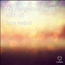 JOHN AMBULI - My Neighbor Likes Fish
