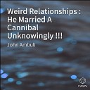 JOHN AMBULI - Weird Relationships He Married A Cannibal…