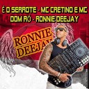 Ronnie Deejay feat MC CRETINO MC DOM RO - o Serrote