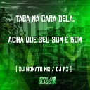 dj nonato nc DJ RX - Taca na Cara Dela Acha Que Seu Som Bom