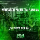 DJ Victor Original - Montagem Palma da Banana