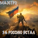 МАЭСТРО - За Россию встал