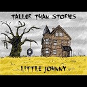 Taller Than Stories - Little Johnny
