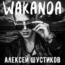 Алексей Шустиков - Wakanda