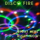 Disco Fire - Right Here Right Now