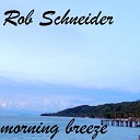 Rob Schneider - Morning Breeze