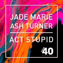 Ash Turner Jade Marie Hybrid Theory - Act Stupid Hybrid Theory Remix