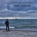 Yaroslav Kulikov - Final Chapter