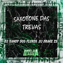DJ Xandy dos Fluxos DJ Drake Zs - Saxofone das Trevas