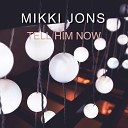 Mikki jons - Tell Him Now