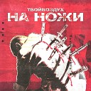 твойвоздух - На ножи