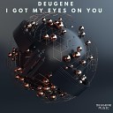 Deugene - I Got My Eyes On You