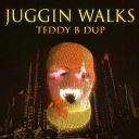 Teddy B Dup - Juggin Walks