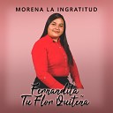 Fernandita Tu Flor Quite a - Morena la Ingratitud