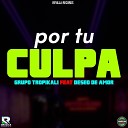 GRUPO TROPIKALI feat DESEO DE AMOR - Por Tu Culpa