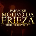 PapaMike TuboyBeats - Motivo da Frieza