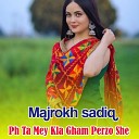 Majrokh sadiq - Ph Ta Mey Kla Gham Perzo She